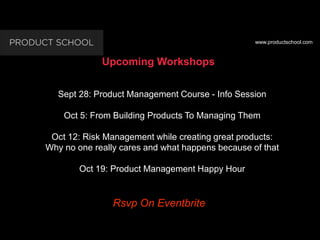 www.productschool.com
Upcoming Workshops
Rsvp On Eventbrite
Sept 28: Product Management Course - Info Session
Oct 5: From ...