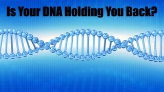 Is Your DNA Holding You Back?
 