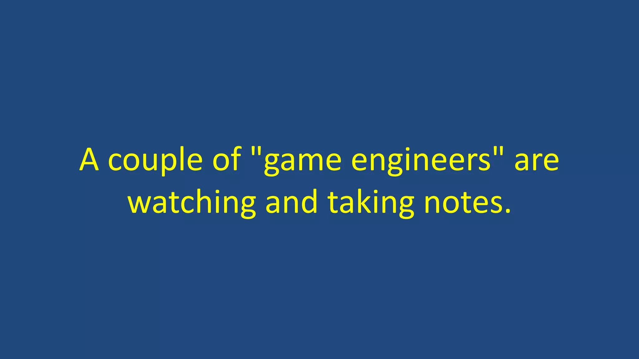 A couple of "game engineers" are
watching and taking notes.
 