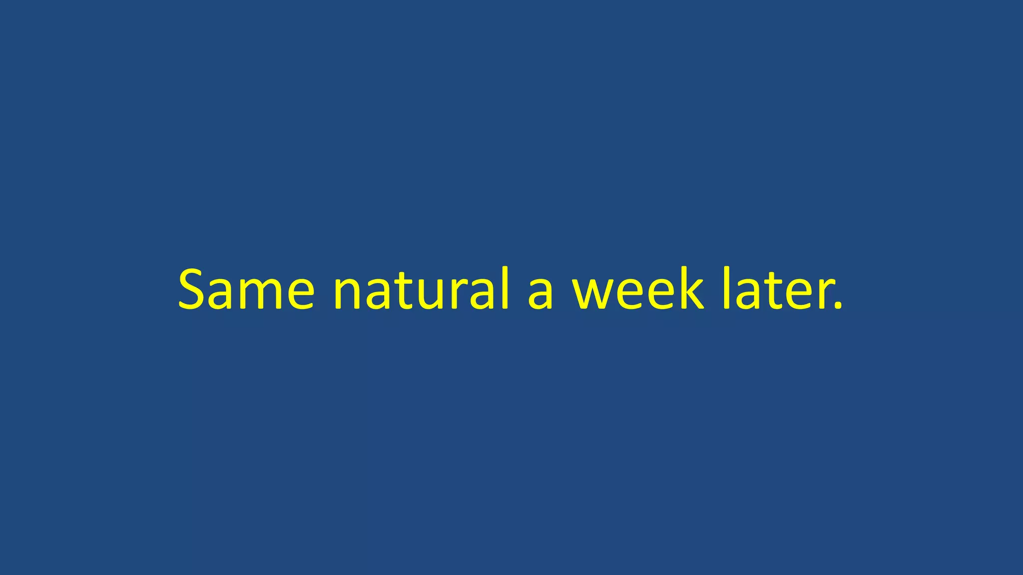 Same natural a week later.
 