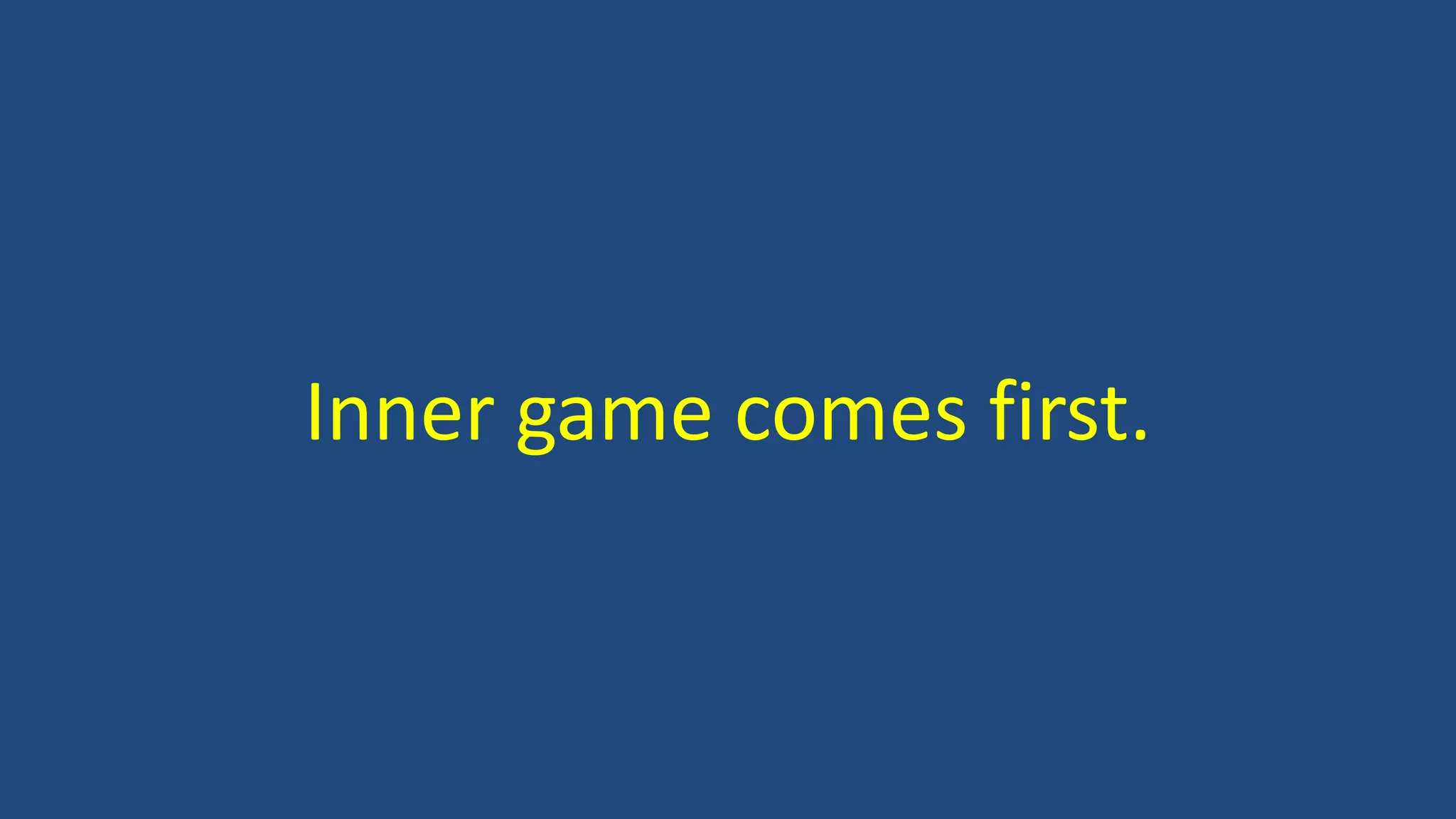 Inner game comes first.
 