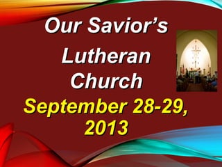 September 28-29,September 28-29,
20132013
Our Savior’sOur Savior’s
LutheranLutheran
ChurchChurch
 