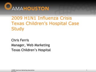 2009 H1N1 Influenza Crisis Texas Children’s Hospital Case Study ,[object Object],[object Object],[object Object]