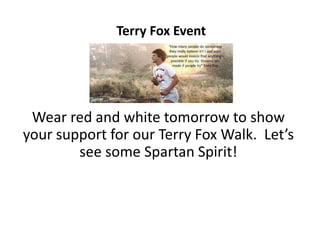 Wear red and white tomorrow to show
your support for our Terry Fox Walk. Let’s
see some Spartan Spirit!
Terry Fox Event
 