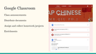 Google Classroom
Class announcements
Distribute documents
Assign and collect homework/projects
Enrichments
 