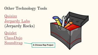 Other Technology Tools
Quizizz
Jerpardy Labs
(Jerpardy Rocks)
Quizlet
ClassDojo
Soundtrap A Chinese Rap Project
 