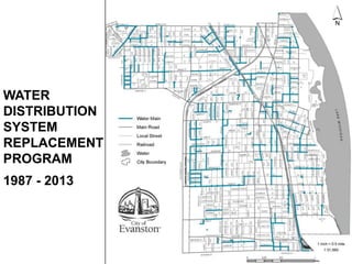 WATER
DISTRIBUTION
SYSTEM
REPLACEMENT
PROGRAM
1987 - 2013
 