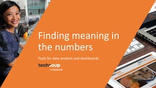 Finding meaning in
the numbers
Tools for data analysis and dashboards
 