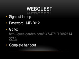 • Sign out laptop
• Password: MP-2012
• Go to:
  http://questgarden.com/147/47/1/12082514
  2754/
• Complete handout
 