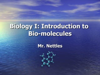 Biology I: Introduction to  Bio-molecules Mr. Nettles 