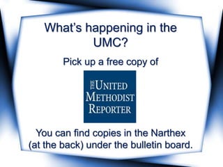 What’s happening in the
UMC?
Pick up a free copy of
You can find copies in the Narthex
(at the back) under the bulletin board.
 