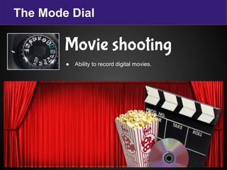 The Mode Dial
● Ability to record digital movies.
Movie shooting
 