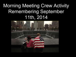 Morning Meeting Crew Activity 
Remembering September 
11th, 2014 
 