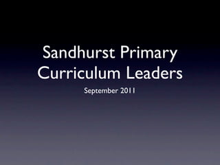 Sandhurst Primary
Curriculum Leaders
     September 2011
 