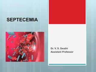 SEPTECEMIA
Dr. V. S. Swathi
Assistant Professor
 