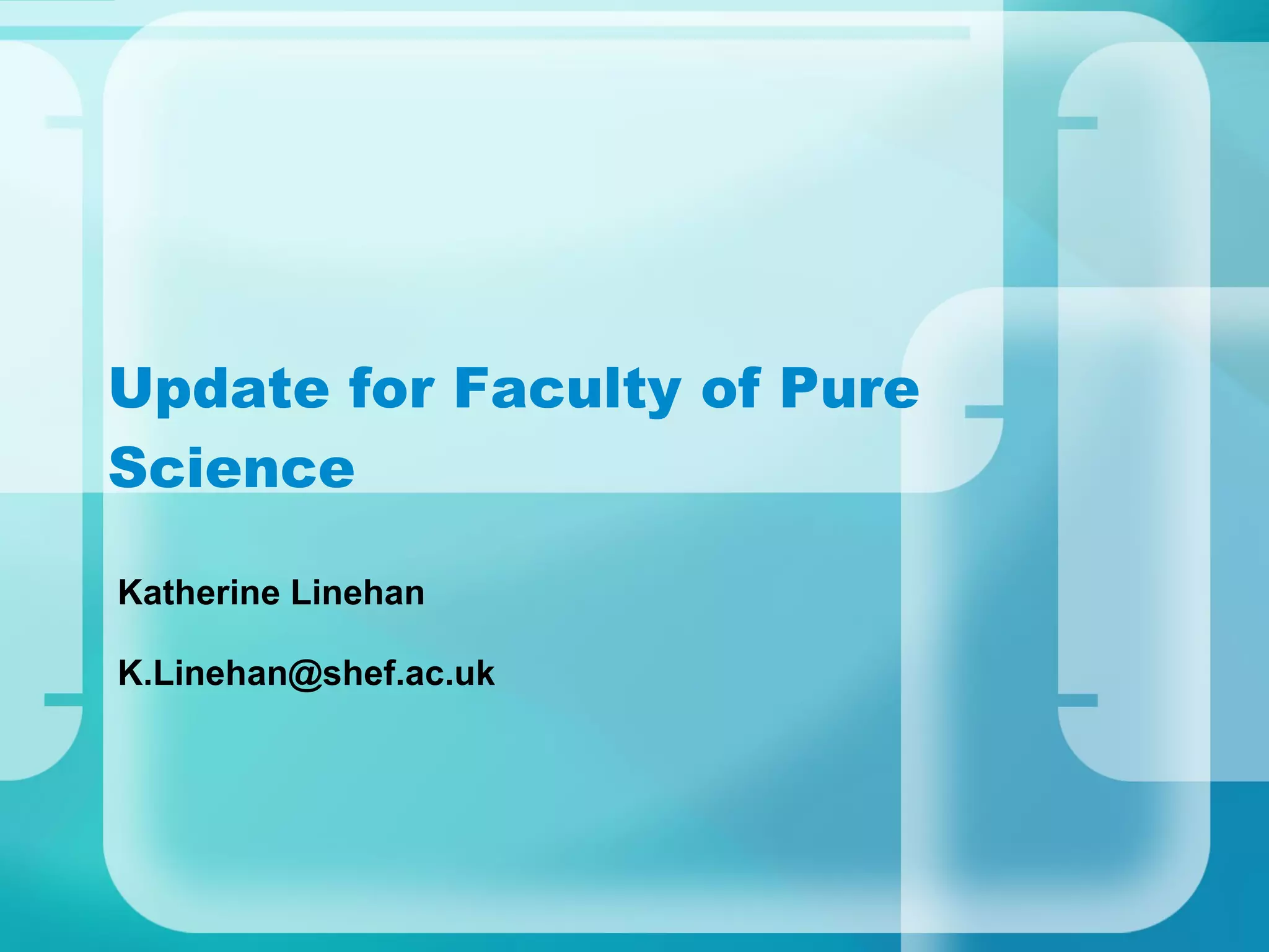 Update for Faculty of Pure Science Katherine Linehan [email_address] 