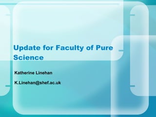 Update for Faculty of Pure Science Katherine Linehan [email_address] 