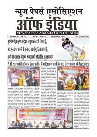 U;wt isilZ ,lksfl,’ku
NEWSPAPERS ASSOCIATION OF INDIA
Volume 20 o”kZ 20 No.10 vad-10 September- 2015 Rs. 5/- Per copy
NAIKarnatakaStateJournalistConferenceandAwardCeremonyatBengaluru
NAI bureau
Bangalore: The Karnataka
state level journalist confer-
ence and felicitation to senior
journalist for their best service
to the society was held on 5th
September at Bengaluru's City
Centaur hotel and it was a
pride movement for
Newspaper's Association of
India as on the occasion of
Krishna Janmashatmi day the
Viswesha Theertha Swamiji of
Pejawar Mutt Sri Sri Sri
Viswesha Theertha Shri
Padhangalvaru, of Pejawar
Mutt has lighted the lamp with
others as, D V Sadananda
Gowda, Dr.D.H. Shankar
Murthy, Dinesh Gundu Rao,
Raghavendra Auradkar,
Suryaban Rajput, Vipin Gaur,
Sandeep Marwah, Venkatesh
Pai, A H Basavaraj, Dr.Gururaj
Naganathan, B V Nagaraj,
Sudhakar, Nanjunda Prasad
with all other district and state
General Secretary and NAI
Members were present at the
occasion .
The Akhila Karnataka
Journalist Conference was pre-
scribed and welcomed by
Venkatesh Pai and with all
other dignitaries present on
Dias the audience were enter-
tained by Cultural pro-
grammes, like dance, yaksha-
gana the famous event of
Karnataka.
Pejawar shree said I am aware
of the demands and problems
which are being faced by small
and medium scale newspapers
I assure will bring a change in
this by speaking to the con-
cerned authorities to give equal
importance to all the journalist
as the demands and problems
which has been told by the
General Secretary of NAI, Vipin
Gaur and Karnataka State
President Venkatesh Pai,has
told will speak to the govern-
ment and solve the issue and
the journalist are those who
collect news and bring to the
society what is happening they
are the responsible person for
the society and I am very
happy to meet all of you and
my blessings to all of you to
grow in the society.
D V Sadananda Gowda, D H
Shankar Murthy, Dinesh Gundu
Rao assured that we will follow
the issue and convey the same
to information and broadcasting
minister of Karnataka and
Central too about the demands
by you all as the media is the
Main today in the society who
covers all the issues and from
them only we come to know
what is going on in the society
they are the 4th state of the coun-
try . They cover all issues and
many news we come to know
from media . The full and perfect
news we get from the weekly ,
fortnight and monthly newspaper
as daily newspaper gives us
80% news of any issues but the
monthly and fortnightly and
weekly will go in deep and collect
all the news and publish in their
respective papers. So the
demands which you have given
to is we will fulfill it and many are
genuine and work for the society.
Journalist will be given all facility
as the newspapers association
of in idea who has bought in our
notice how journalist are facing
problems.
......Continued on Page 07
Kuleshwar Sonkar Congratulate to
Nominate National Executive Vice
President NAI
 