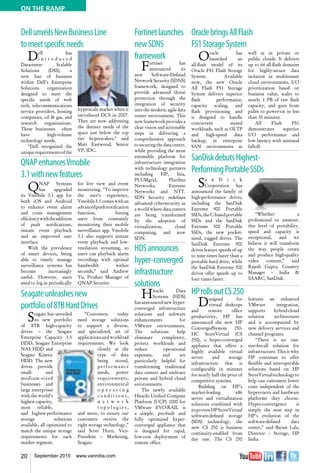 20 September 2015 www.varindia.com
ON THE RAMP
Fortinetlaunches
newSDNS
framework
Fortinet has
announced its
new Software-Defined
Network Security (SDNS)
framework, designed to
provide advanced threat
protection through the
integration of security
into the modern, agile data
center environment. This
new framework provides a
clear vision and actionable
steps in delivering a
comprehensive approach
to securing the data center,
while providing the most
extensible platform for
infrastructure integration
with technology partners
including HP, Ixia,
PLUMgrid, Pluribus
Networks, Extreme
Networks and NTT.
SDN Security redefines
advanced cybersecurity in
a world where data centers
are being transformed
by the adoption of
virtualization, cloud
computing, and now
SDN.
HDSannounces
hyper-converged
infrastructure
solutions
Hitachi Data
Systems (HDS)
has announced new hyper-
converged infrastructure
solutions and software
enhancements for
VMware environments.
The solutions help
eliminate complexity,
protect workloads and
reduce operational
expenses, and are
particularly helpful for
transforming traditional
data centers and embrace
private and hybrid cloud
environments.
The newly available
Hitachi Unified Compute
Platform (UCP) 1000 for
VMware EVO:RAIL is
a simple, pre-built and
fully optimized hyper-
converged appliance that
is designed for rapid,
low-cost deployment of
remote office.
Seagateunleashesnew
portfolioof8TBHardDrives
DellunveilsNewBusinessLine
tomeetspecificneeds
HProllsoutCS250
SanDiskdebutsHighest-
PerformingPortableSSDs
QNAPenhancesVmobile
3.1withnewfeatures
OraclebringsAllFlash
FS1StorageSystem
Seagate has unveiled
its new portfolio
of 8TB high-capacity
drives – the Seagate
Enterprise Capacity 3.5
HDD, Seagate Enterprise
NAS HDD and
Seagate Kinetic
HDD. The new
drives provide
small- and
medium-sized
businesses and
large enterprises
with the world’s
highest capacity,
most reliable,
and highest-performance
storage solutions
available, all optimized to
match the unique storage
requirements for each
market segment.
“Customers today
need storage solutions
to support a diverse,
and specialized, set of
applications and workload
requirements. We look
closely at the
type of data
being stored,
performance
needs, power
requirements,
environmental
o p e r a t i n g
c o n d i t i o n s ,
n e t w o r k
t o p o l o g i e s ,
and more, to ensure our
customers receive the
right storage technology,”
said Scott Horn, Vice-
President – Marketing,
Seagate.
Dell has
i n t r o d u c e d
Datacenter Scalable
Solutions (DSS), a
new line of business
within Dell’s Enterprise
Solutions organization
designed to meet the
specific needs of web
tech, telecommunications
service providers, hosting
companies, oil & gas, and
research organizations.
These businesses often
have high-volume
technology needs.
"Dell recognized the
uniquerequirementsofthe
hyperscale market when it
introduced DCS in 2007.
They are now addressing
the distinct needs of the
space just below the top
tier hyperscalers," said
Matt Eastwood, Senior
VP, IDC.
Designed for
virtual desktops
and remote office
productivity, HP has
announced the new HP
ConvergedSystem 250-
HC StoreVirtual (CS
250), a hyper-converged
appliance that offers a
highly available virtual
server and storage
infrastructure that is
configurable in minutes
for nearly half the price of
competitive systems.
Building on HP’s
market-leading x86
server and virtualization
solutions combined with
itsprovenHPStoreVirtual
software-defined storage
(SDS) technology, the
new CS 250 is business
continuity-enabled from
day one. The CS 250
features an enhanced
VMware integration,
supports hybrid-cloud
solution architectures
and is accompanied by
new delivery services and
channel programs.
“There is no one-
size-fits-all solution for
infrastructure. This is why
HP continues to offer
flexible and interoperable
solutions based on HP
StoreVirtualtechnologyto
help our customers lower
costs independent of the
hypervisors and hardware
platforms they choose.
Hyper-convergence is
simply the next step in
HP’s evolution of the
software-defined data
center,” said Barun Lala,
Director – Storage, HP
India.
Sa n D i s k
Corporation has
announced the family of
high-performance drives,
including the SanDisk
Extreme 900 Portable
SSDs,theC-basedportable
SSDs and the SanDisk
Extreme 500 Portable
SSDs, the new pocket-
sized, rugged drives. The
SanDisk Extreme 900
drives feature speeds of up
to nine times faster than a
portable hard drive, while
the SanDisk Extreme 500
drives offer speeds up to
four times faster.
QNAP Systems
has upgraded
its Vmobile 3.1 app for
both iOS and Android
to enhance event alarm
and crisis management
efficiencywiththeaddition
of push notifications,
instant event playback
and an improved user
interface.
With the prevalence
of smart devices, being
able to timely manage
surveillance systems has
become increasingly
useful. However, users
need to log in periodically
“Whether a
professional or amateur,
this level of portability,
speed and capacity is
exceptional, and we
believe it will transform
the way people create
and produce high-quality
video content,” said
Rajesh Gupta, Country
Manager – India &
SAARC, SanDisk.
for live view and event
monitoring. “To improve
the user‘s experience,
Vmobile3.1comeswithan
advancedpushnotification
function, freeing
users from constantly
monitoring their mobile
surveillance app. Vmobile
3.1 also supports instant
event playback and low-
resolution streaming, so
users can playback alarm
recordings with optimal
bandwidth within
seconds,” said Andrew
Yu, Product Manager of
QNAP Security.
Oracle has
launched an
all-flash model of its
Oracle FS1 Flash Storage
System. Available
now, the new Oracle
All Flash FS1 Storage
System delivers superior
flash performance,
capacity scaling, and
flash provisioning and
is designed to handle
concurrent mixed
workloads, such as OLTP
and high-speed data
backup, in enterprise
SAN environments as
well as in private or
public clouds. It delivers
up to 64 all-flash domains
for highly-secure data
isolation in multitenant
cloud environments, I/O
prioritization based on
business value, scales to
nearly 1 PB of raw flash
capacity, and goes from
pallet to power-on in less
than 30 minutes.
All Flash FS1
demonstrates superior
I/O performance and
low latency with minimal
falloff.
 