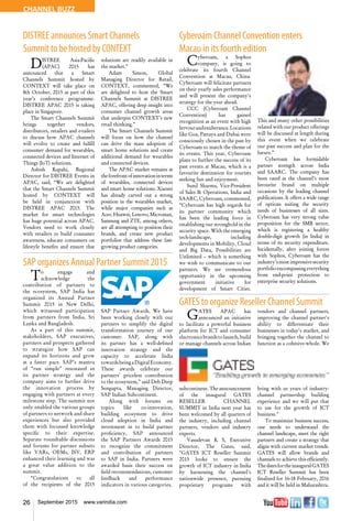 26 September 2015 www.varindia.com
CHANNEL BUZZ
SAP organizes Annual Partner Summit 2015
DISTREEannouncesSmartChannels
SummittobehostedbyCONTEXT
Cyberoam Channel Convention enters
Macau in its fourth edition
GATES to organize Reseller Channel Summit
To engage and
acknowledge the
contribution of partners to
the ecosystem, SAP India has
organized its Annual Partner
Summit 2015 in New Delhi,
which witnessed participation
from partners from India, Sri
Lanka and Bangladesh.
As a part of this summit,
stakeholders, SAP executives,
partners and prospects gathered
to strategize how SAP can
expand its horizons and grow
at a faster pace. SAP’s mantra
of “run simple” resonated in
its partner strategy and the
company aims to further drive
the innovation process by
engaging with partners at every
milestone step. The summit not
only enabled the various groups
of partners to network and share
experiences but also provided
them with focussed knowledge
specific to their expertise.
Separate roundtable discussions
and forums for partner subsets
like VARs, OEMs, ISV, ERP
enhanced their learning and was
a great value addition to the
summit.
“Congratulations to all
of the recipients of the 2015
DISTREE Asia-Pacific
(APAC) 2015 has
announced that a Smart
Channels Summit hosted by
CONTEXT will take place on
8th October, 2015 as part of this
year’s conference programme.
DISTREE APAC 2015 is taking
place in Singapore.
The Smart Channels Summit
brings together vendors,
distributors, retailers and e-tailers
to discuss how APAC channels
will evolve to create and fulfill
consumer demand for wearables,
connected devices and Internet of
Things (IoT) solutions.
Ashish Kapahi, Regional
Director for DISTREE Events in
APAC, said, “We are delighted
that the Smart Channels Summit
hosted by CONTEXT will
be held in conjunction with
DISTREE APAC 2015. The
market for smart technologies
has huge potential across APAC.
Vendors need to work closely
with retailers to build consumer
awareness, educate consumers on
lifestyle benefits and ensure that
SAP Partner Awards. We have
been working closely with our
partners to simplify the digital
transformation journey of our
customer. SAP, along with
its partner has a well-defined
innovation strategy and the
capacity to accelerate India
towardsbeingaDigitalEconomy.
These awards celebrate our
partners’ priceless contribution
to the ecosystem,” said Deb Deep
Sengupta, Managing Director,
SAP Indian Subcontinent.
Along with forums on
topics like co-innovation,
building ecosystem to drive
cloud adoption in India and
investment in to build partner
proficiency, SAP announced
the SAP Partners Awards 2015
to recognize the commitment
and contribution of partners
to SAP in India. Partners were
awarded basis their success on
field recommendations, customer
feedback and performance
indicators in various categories.
solutions are readily available in
the market.”
Adam Simon, Global
Managing Director for Retail,
CONTEXT, commented, “We
are delighted to host the Smart
Channels Summit at DISTREE
APAC, offering deep insight into
consumer channel growth areas
that underpin CONTEXT’s new
retail thinking.”
The Smart Channels Summit
will focus on how the channel
can drive the mass adoption of
smart home solutions and create
additional demand for wearables
and connected devices.
The APAC market remains at
theforefrontofinnovationinterms
of wearables, connected devices
and smart home solutions. Xiaomi
has already carved out a strong
position in the wearables market,
while major companies such as
Acer, Huawei, Lenovo, Micromax,
Samsung and ZTE, among others,
are all attempting to position their
brands, and create new product
portfolios that address these fast-
growing product categories.
Cyberoam, a Sophos
company, is going to
celebrate its fourth Channel
Convention at Macau, China.
Cyberoam will felicitate partners
on their yearly sales performance
and will present the company’s
strategy for the year ahead.
CCC (Cyberoam Channel
Convention) has gained
recognition as an event with high
fervourandexuberance.Locations
like Goa, Pattaya and Dubai were
consciously chosen in the past by
Cyberoam to match the theme of
its events. This year, Cyberoam
plans to further the success of its
past events at Macau, which is a
favourite destination for tourists
seeking fun and enjoyment.
Sunil Sharma, Vice-President
of Sales & Operations, India and
SAARC,Cyberoam,commented,
“Cyberoam has high regards for
its partner community which
has been the leading force in
establishing our stronghold in the
security space. With the emerging
tech-landscape, including
developments in Mobility, Cloud
and Big Data, Possibilities are
Unlimited – which is something
we wish to communicate to our
partners. We see tremendous
opportunity in the upcoming
government initiative for
development of Smart Cities.
This and many other possibilities
related with our product offerings
will be discussed at length during
this event when we celebrate
our past success and plan for the
future.”
Cyberoam has formidable
partner strength across India
and SAARC. The company has
been rated as the channel’s most
favourite brand on multiple
occasions by the leading channel
publications. It offers a wide range
of options suiting the security
needs of businesses of all sizes.
Cyberoam has very strong value
proposition for the SMB sector,
which is registering a healthy
double-digit growth (in India) in
terms of its security expenditure.
Incidentally, after joining forces
with Sophos, Cyberoam has the
industry’smostimpressivesecurity
portfolioencompassingeverything
from end-point protection to
enterprise security solutions.
GATES APAC has
announced an initiative
to facilitate a powerful business
platform for ICT and consumer
electronicsbrandstolaunch,build
or manage channels across Indian
subcontinent.Theannouncement
of the inaugural GATES
RESELLER CHANNEL
SUMMIT in India next year has
been welcomed by all quarters of
the industry, including channel
partners, vendors and industry
experts.
Vasudevan K S, Executive
Director, The Gates, said,
"GATES ICT Reseller Summit
2015 looks to ensure the
growth of ICT industry in India
by harnessing the channel's
nationwide presence, pursuing
proprietary programs with
vendors and channel partners,
improving the channel partner's
ability to differentiate their
businesses in today's market, and
bringing together the channel to
function as a cohesive-whole. We
bring with us years of industry-
channel partnership building
experience and we will put that
to use for the growth of ICT
business."
To maximize business success,
one needs to understand the
channel landscape, meet the right
partners and create a strategy that
aligns with current market trends.
GATES will allow brands and
channels to achieve this efficiently.
ThedatesfortheinauguralGATES
ICT Reseller Summit has been
finalized for 16-18 February, 2016
and it will be held in Maharashtra.
 