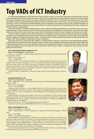 30 September 2015 www.varindia.com
TopVADs of ICT IndustryThe Value-Added Distributors not only offer “Pick, Pack and Ship” services, but also offer programmes and services that add value
to the distributed products that increase their value or worth. Apart from adding more value to products and services, various national
and regional distributors leave no stone unturned to establish themselves in the art of distribution and allied services. With a right
combination of resources, distributors bring technology solutions to the market and, in the process, create a true value proposition for
its partners. There is no denying the fact that distributors are the cheerleaders of the industry as they provide customers the latest and
most relevant technology solutions and act as growth drivers to meet their demands for the best-of-breed technology products and
solutions without any waiting period.
Armed with the best-of- breed technology solutions, various national and regional distributors have made their mark in the value-
added landscape. Today, the ubiquitous use of IT products and processes can be attributed, to a great degree, to the presence of a large
distribution channel in the country, which has carved a niche for themselves through their reach, presence and financial commitment.
The role of VADs is changing in the existing marketplace. The demands for improved services coupled with growing accountability
for efficiency and compliance are paving the way for the need for efficient VADs. The distributors are well on their way to align their
business models more closely with their tech vendors. VADs will provide the distributors/channel partners with highly-skilled technical
support to offer deep expertise for world-class customer’s satisfaction.
VADs also offer training, educate and help resellers in understanding the customer’s requirements to deliver appropriate solutions,
understanding the requirements that they should go all out to create a more compelling demand generation. VADs need to help VARs
to generate demand around multi-vendor offerings. Instead of just focussing their attention on “boxes-in/boxes-out” effort, VADs need
to offer value-added services as an extension of the manufacturers’ sales channel. It helps in the alignment of their products with the
goals of the manufacturer.
Avnet Technology Solutions (India) Pvt. Ltd.
Head of the Organization – Naresh Desai
Address – A 301, 3rd Floor, Supreme Business Park, Behind Lake Castle, Hiranandani Business Park,
Powai, Mumbai - 400076
Website - www.ats.avnet.co.in
Contact - 022-44200200
Company Profile – Avnet Technology Solutions is an operating group of Avnet, Inc., a Fortune 500
company. Avnet accelerates its partners' success by connecting the world's leading technology suppliers
with a broad base of more than 100,000 customers by providing cost-effective, value-added services and
solutions. As a distributor, Avnet Technology Solutions collaborates with its customers and suppliers to
create and deliver services, software and hardware solutions that address the business needs of their end-
user customers locally and around the world.
Products & Solutions -Virtualization, Compute & storage, Security & Networking, Software solutions,
Services
Comguard Infosol Pvt. Ltd.
Head of the Organization – Harish Rai
Address - MBC Centre, G.F., 143/A Ghodbunder Road, Opp. Cine Wonder Mall, KapurBawdi, Thane,
Mumbai – 400607
Website: www.comguard.net
Contact - +91 22 61934800
Company Profile -ComGuard is a valued- added Distributor in the IT security space and has a reach
across the Middle East and North Africa regions. The company was established in 2002 and is headquartered
in Dubai, UAE. It is a part of the Spectrum Group which deals in IT networking and security training
and consultancy.
ComGuard believes that great partnerships are driven by true commitment. This has resulted in long-
standing partnership with the leading network and security technology partners. Backed by a strong vision
and sustained growth rate, the company’s distribution reach has spread to 14 countries across Middle East
and India with above 1,000 partners.
Products & Solutions - IT Security, Wireless, Training & Certification
Focused Verticals -Enterprise, SME/SMB, BFSI, Telecom, E-commerce, Government sector
Inflow Technologies Pvt. Ltd.
Head of the Organization – Anal Jain
Address - “Inflow House”, # 33 & 34, Indiranagar 1st Stage, Off 100 Feet Road, Bangaluru - 560038,
India
Contact – 9379190083
Website – www.inflowtechnologies.com
CompanyProfile - Commenced in the year 2005, Inflow is a niche player in IT Infrastructure Distribution
and Services. Inflow has presence in 16 locations across South Asia, Inflow does business through over 730
channel partners & one or more solutions is offered to 6000+ end customers.Inflow acts as an extension
of the technology vendor (OEM) and link to a System Integrator and the End-Customer. As technology
enablers, Inflow Technologies India engage in enabling our partners to deliver new technologies to their
customers and enable end customers to adopt new technologies.
As part of channel enablement activities, with support from Technology vendors we provide trainings,
Pre-sales technical support, Commercial support & Professional services.
TOP VADs
 