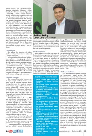 37www.varindia.com September 2015
hosting solution, Zero Data Loss Solution,
Business Continuity Planning, Online
Data Backup Solution, Security Operations
Center (SOC) Content Delivery Networks,
Remote Infrastructure Management services
and Enterprise Email Solutions are some
of the major comprehensive IMS offerings
that helps in building and managing highly
available, reliable IT infrastructure that can
meet dynamic business needs. Additionally,
its Centers of Excellence (CoEs) and various
seasoned project and program management
teams have strengthened its infrastructure
management services suite. Internally it has 16
CentersofExcellencewhichworksrelentlessly
towards eliminating all possible reasons of
delay with regards to project delivery. “We
execute projects in an agile manner, what
usually takes 90 days is executed by us in 30
days. This is done by compressing the time
and reducing the cycle time of deployment
by sixty percent. We have been certified for
our high speed of project delivery”, says Mr.
Reddy.
Cloud Services
To address the limitation of scaling
hardwareandrelatedinfrastructureondemand
CtrlS has introduced
a cloud solution with on-demand and pay-
as-you-goframe¬workhelpingorga¬nizations
derive benefits of Cloud and help them scale/
de-scale based on business needs and optimize
their IT Infrastructure and related costs. CtrlS
Cloud solution comes with 4 Copies and a
built-in DR and a Tier-4 Platform. CtrlS Cloud
branded as 4C – is World’s 1st Tier-4 Cloud
with four copies and Built-in DR. The cloud
offered by the company is favorite among all –
small, medium and large-scale enterprises.
Delighted Customers
The company believes that customers are
its major strength besides its people. A laser
sharp focus on ensuring customer delight
through their entire life cycle is the mandate
for all its teams engaged with customers across
various touch-points. Customer First is the
CtrlS Philiosophy. The company today serves
an enviable list of organizations such as State
Bank of India (SBI), Tata AIG, Puma, Jet
Airways Group, Ranbaxy, SKS Microfinance,
Dr. Reddy Laboratories etc.
Neeraj Vetkar, Head, IT at TATA AIG
and one of CtrlS customers says, “We are
extremely delighted with the high quality
of services provided by CtrlS team. Their
commitments levels are truly commendable,
in fact, our datacenter migration activity was
completed in a record time of just two days
– the entire activity was a true reflection of
‘Total Owership’ Philiosophy practiced by
them. In conclusion, CtrlS is a an sbsolute
customers delight, says, Mr. Neeraj.
“Customer is our First Priority, and myself
and my team are heavily focused on the same”,
says Mr. Reddy. His thought process is echoed
by the experience of many customers who run
their mission critical applications at CtrlS.
"I have been using CtrlS servers since 2011
and have had 100% uptime. We have had a
smoothtransactionandIhavebeenthoroughly
impressed with the service and support offered
by CtrlS." Says, Mr. Kumar Swamy, Manager,
IT at Puma – a major German multinational
company that that produces athletic and casual
footwear, as well as sportswear.
The Achievements
CtrlS endeavors to excel in every aspect of
business has been recognized as the benchmark
of excellence in Infrastructure Management.
With deep rooted belief in the philosophy of
“total ownership for consistent value addition
to clients, CtrlS has bagged CIO choice award
and Business Continuity and Resilience award
for its innovative public cloud services for large
enterprises. Some of the other major coveted
recognitions received by the company include
Aegis Graham Bell Award: For Innovation
in Cloud Services in (2013), CII National
award for Excellence in Energy Management–
Energy Efficient Unit in 2012, CII Energy
Management award in 2014 and CII Energy
Efficiency Unit award in 2015. Today, the
company’s leaders and team of experts take
pride in its Infrastructure management
portfolio for being able to empower the kind
of IT infrastructure and operations available
exclusively to large companies at a reasonable
and affordable price. “Building World Class
Solutions at Affordable Prices is one of our
key focus areas, so that the technology can
be adopted across Enterprises. Government,
SMEs and Startup’s alike, says Mr. Reddy. The
companies is heavily focused on improving
organizations’ infrastructure management
capabilities, aligning their infrastructure with
business goals and bringing in efficiencies at
lower IT costs.
The Future Roadmap
With increased level of spending occurring
on infrastructure related services like
Infrastructure-as-a-Service(IaaS), organizations
areprioritizinghowtoleveragecloudplatforms
and integrate it with legacy systems to make
use of the years of data they have accumulated.
While sensing the potential in this shift, CtrlS
is committed to optimize organizations’ IT
infrastructureandrelatedoperationsanddeliver
enhanced service levels while ensuring quality
and security. The company wants to continue
providing affordable infrastructure monitoring
with its IMS offerings. Having served some of
thebiggestandmostreputedcompaniesinBFSI,
ecommerce, manufacturing, IT services and
logistics sector, CtrlS has become one of most
preferredchoicesofCIOsforinnovation,stable
products and unmatched expertise in managed
services.”We are focused on customer delight
and customer service delivery. We always
believe in giving consultative approach to our
customers”, says Mr. Reddy. The company
reinforces its commitment of meeting the IT
needs of existing and potential customers and
related demand for more and more capacity
while reducing costs, complexities and increase
efficiencies in deploying and maintaining IT
infrastructure. Moving ahead, the company is
investing Rs. 626 Cr as a part of its expansion
plans in the next five years and strengthen
its leadership position in cloud services
through enhanced market share and customer
delight. n
Awards & Accomplishments
•	 Aegis Graham Bell Award: For
Innovation in Cloud Services
(2013)
•	 CIO Choice Award: Public Cloud
Services (2014)
•	 CII National award for Excellence
in Energy Management– Energy
Efficient Unit(2012)
•	 Business Continuity and
Resilience Award: Recovery
Company(2010)
•	 SME Channel : Best Data Centre
(2013)
•	 CII National award for Excellence
in Energy Management:
Innovative Project (2012)
•	 CII Energy Management Award
(2014)
•	 CII Energy Efficient Unit Award
(2015)
•	 CIO Choice Award: Hybrid Cloud
Services & DRaaS (2015)
•	 CII National award for Excellence
in Energy Management– Energy
Efficient Unit(2015)
•	 ICONGO - National Awards for
social Justice and action
•	 Thought Leader – Innovative
leader of the year
•	 Entrepreneur of the Year –
Silicon India
•	 Business Leader - 2015 (IT &
ITES) – TV5
Sridhar Reddy
CMD, CtrlS Datacenters
 