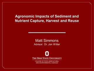 Agronomic Impacts of Sediment and Nutrient
Capture, Harvest and Reuse
Matt Simmons
Advisor: Dr. Jon Witter
 