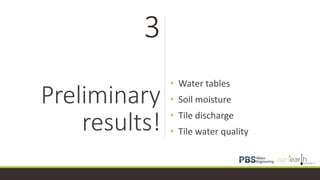 Preliminary
results!
• Water tables
• Soil moisture
• Tile discharge
• Tile water quality
3
 