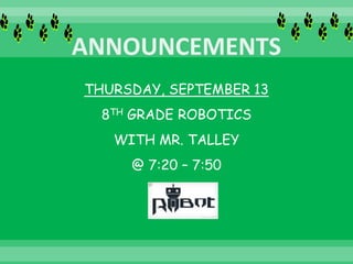 THURSDAY, SEPTEMBER 13
8TH GRADE ROBOTICS
WITH MR. TALLEY
@ 7:20 – 7:50
 