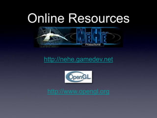 Online Resources
http://nehe.gamedev.net
http://www.opengl.org
 
