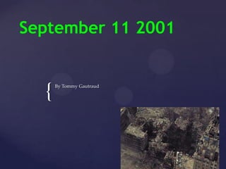September 11 2001

{

By Tommy Gautraud

 