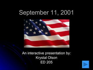 September 11, 2001 An interactive presentation by: Krystal Olson ED 205 