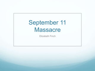 September 11 
Massacre 
Elizabeth Finch 
 