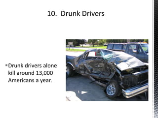 Drunk drivers alone
kill around 13,000
Americans a year.
 