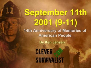 September 11th
2001 (9-11)
14th Anniversary of Memories of
American People
By Ken Jensen
 