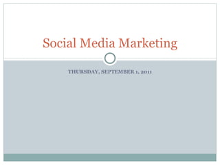 THURSDAY, SEPTEMBER 1, 2011 Social Media Marketing 