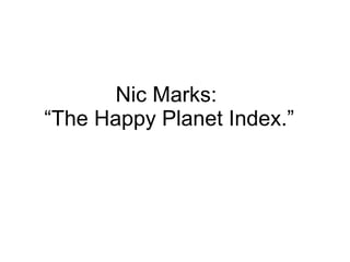 Nic Marks:  “The Happy Planet Index.” 