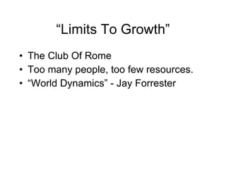 “Limits To Growth” <ul><li>The Club Of Rome </li></ul><ul><li>Too many people, too few resources. </li></ul><ul><li>“World...