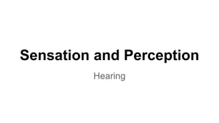 Sensation and Perception 
Hearing 
 