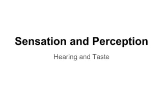 Sensation and Perception 
Hearing and Taste 
 