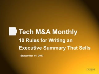 1
Tech M&A Monthly
10 Rules for Writing an
Executive Summary That Sells
September 14, 2017
 