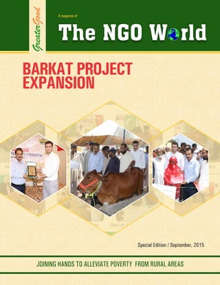 BARKAT PROJECT
EXPANSION
GreaterGood The NGO W rld
A magazine of
Special Edition / September, 2015
JOINING HANDS TO ALLEVIATE POVERTY FROM RURAL AREAS
 