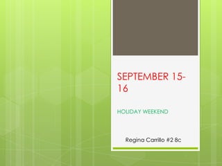 SEPTEMBER 15-
16

HOLIDAY WEEKEND




  Regina Carrillo #2 8c
 