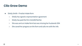 Clio Grow Demo
21
● Shelly Smith - Finalize intake form
○ Shelly has signed a representation agreement
○ Shelly has paid t...