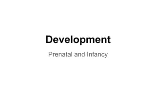 Development 
Prenatal and Infancy 
 