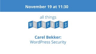 Carel Bekker:
WordPress Security
November 19 at 11:30
 
