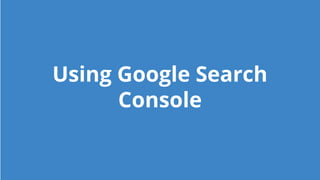 Using Google Search
Console
 