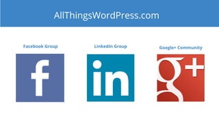 AllThingsWordPress.com
Facebook Group LinkedIn Group Google+ Community
 