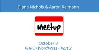October 8
PHP in WordPress - Part 2
Diana Nichols & Aaron Reimann
 