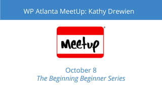 October 8
The Beginning Beginner Series
WP Atlanta MeetUp: Kathy Drewien
 